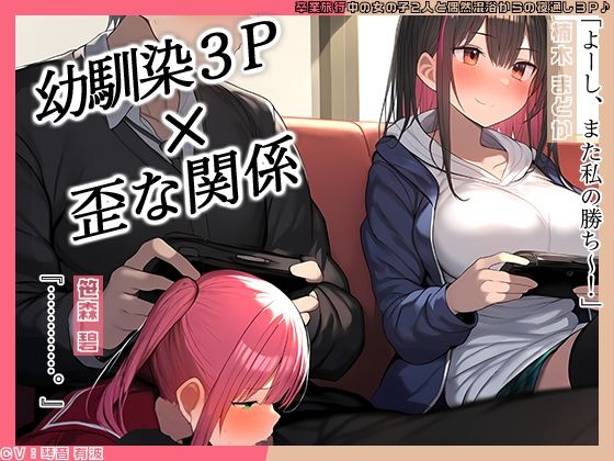 【KU100】幼馴染2人とゲーム中、1人とエッチしているのがもう1人にバレてしまって……♪ 【d_505638】