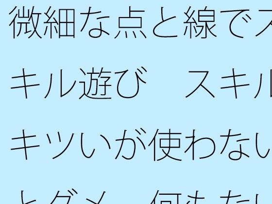 【無料】微細な点と線でスキル遊び スキルキツいが使わないとダメ 何もない・・・と言い切れるか 【d_507118zero】