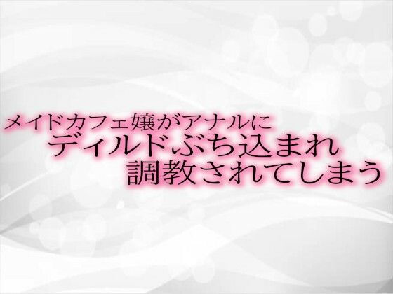 メイドカフェ嬢がアナルにディルドぶち込まれ調教されてしまう 【d_510802】