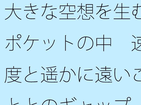 【無料】大きな空想を生むポケットの中 速度と遥かに遠いこととのギャップ 【d_515727zero】