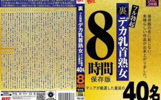 裏フル勃起デカ乳首熟女 マニアが厳選した垂涎の40名8時間保存版