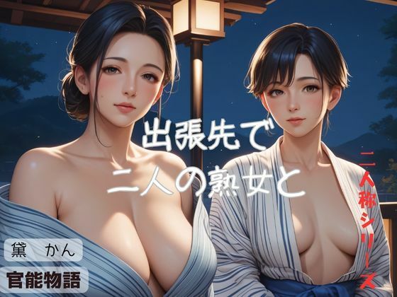 出張先で二人の熟女と〈二人称シリーズ〉 【d_527731】