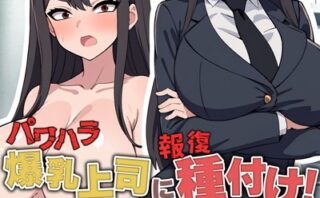 パワハラ爆乳上司に報復種付け！ 〜無能社員の俺が上司をマジイキさせるまで〜【得合本版】 【k187afrnt10287】