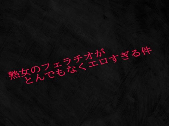 熟女のフェラチオがとんでもなくエロすぎる件 【d_540790】