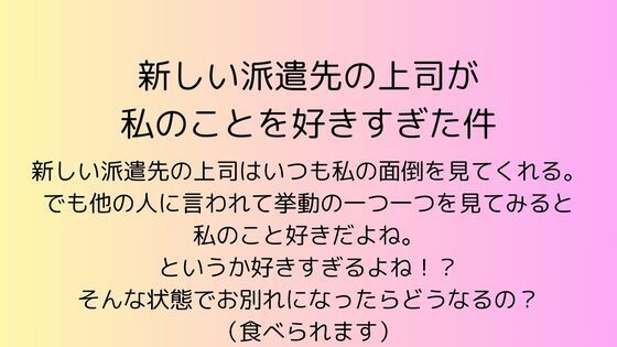 新しい派遣先の上司が私のことを好きすぎた件 【d_540887】