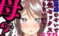罪悪感のせいで本気セックスできないの？母さん？ 【d_582698】