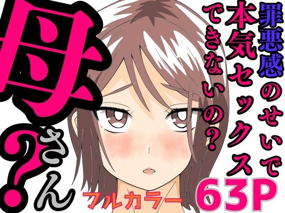 罪悪感のせいで本気セックスできないの？母さん？ 【d_582698】