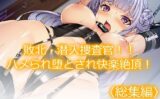 敗北・潜入捜査官！！ハメられ堕とされ快楽絶頂！ ＜総集編＞ 【d_588968】