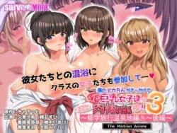 僕のデカちんがきっかけでイケイケ巨乳女子達とまさかの肉体関係にっ！！3～修学旅行温泉地編～ 後編 The Motion Anime 【h_1261amcp00211】