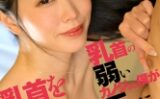 乳首の弱いカノジョと僕が、互いに乳首を責めあいました。小松杏