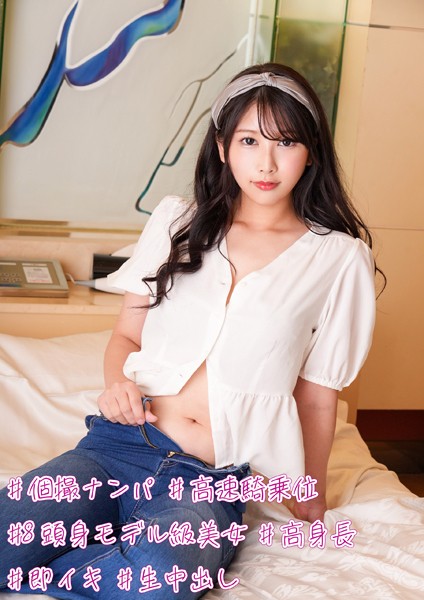 ＃個撮ナンパ ＃高速騎乗位 ＃8頭身モデル級美女 ＃高身長 ＃即イキ ＃生中出し 【s740aurce00034】