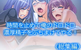 d_203717 時間を止めて俺のドロドロ濃厚精子をぶちまけてやる！ ＜総集編＞