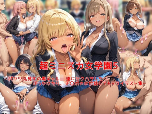 d_631169 超ミニスカ女学園5〜パンツ丸見えの黒ギャルJK達にセクハラしたり、ぶっかけたり、チ〇ポのお世話してもらうイラスト集〜