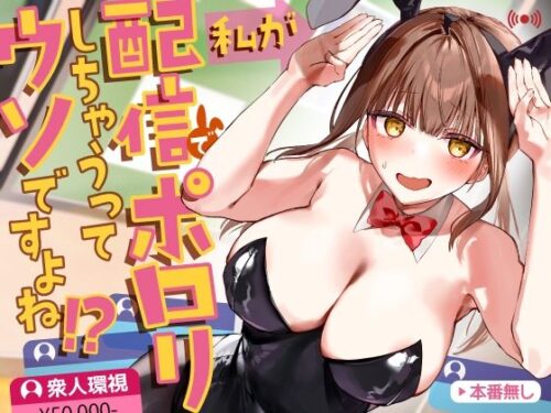 d_709972 私が配信でポロリしちゃうってウソですよね！？