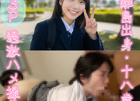 【3P】18歳Gカップ 離島出身・純朴芋陰キャ 卒業直後に２穴貫通 立てなくなるまで突き続けた最過激4回射精映像※数量限定先着順で原盤送付