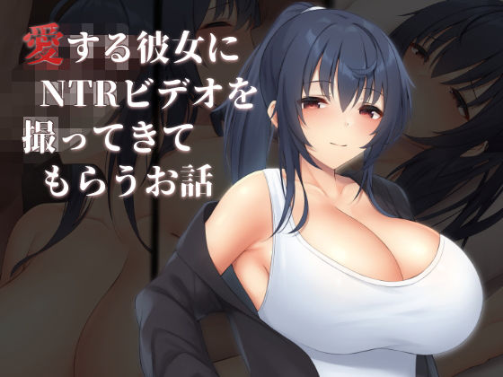 d_300278 愛する彼女にNTRビデオを撮ってきてもらうお話