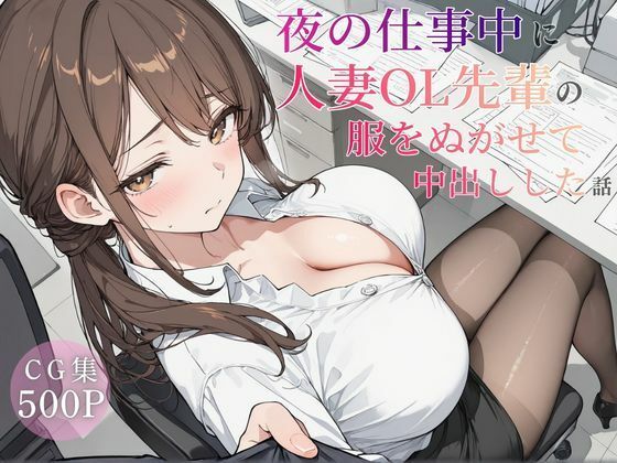d_754950 夜の仕事中に人妻OL先輩の服を脱がせて中出しした話