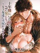 十年隣にいた幼なじみが、急に男になった。〜もう友達には戻